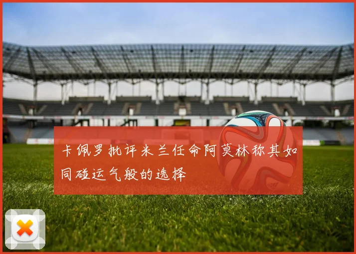卡佩罗批评米兰任命阿莫林称其如同碰运气般的选择
