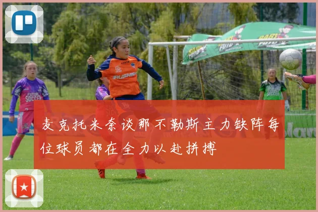 麦克托米奈谈那不勒斯主力缺阵每位球员都在全力以赴拼搏