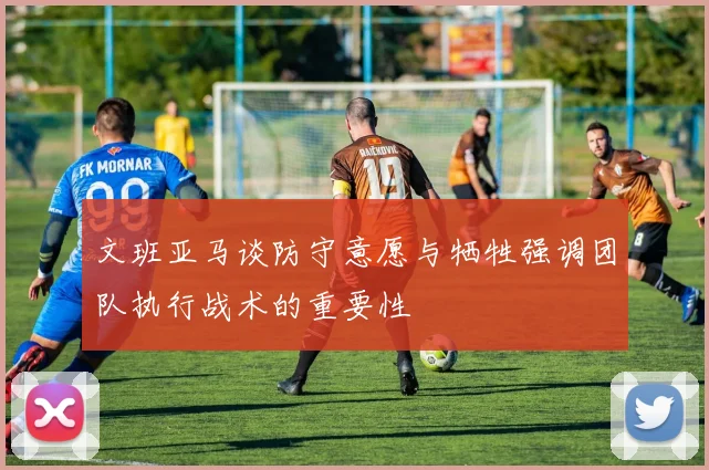 文班亚马谈防守意愿与牺牲强调团队执行战术的重要性